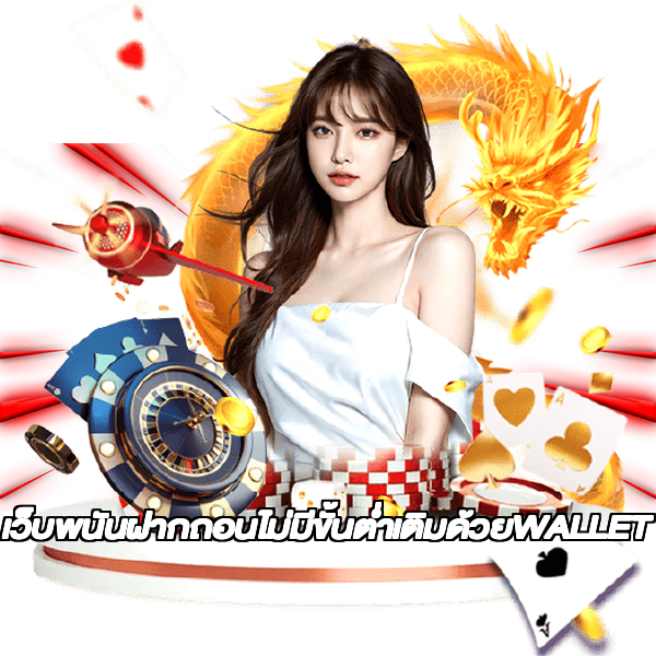 เว็บพนันฝากถอนไม่มีขั้นต่ำเติมด้วยWALLET